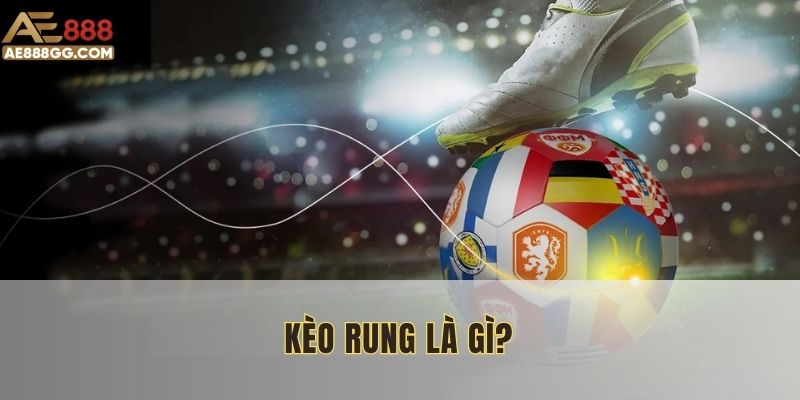 Kèo Rung Là Gì? Hướng Dẫn Cá Cược Chuẩn Như Cao Thủ