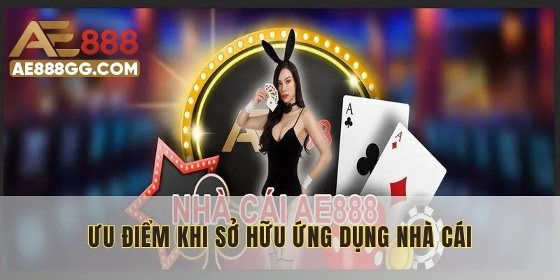 Ưu điểm khi sở hữu ứng dụng nhà cái