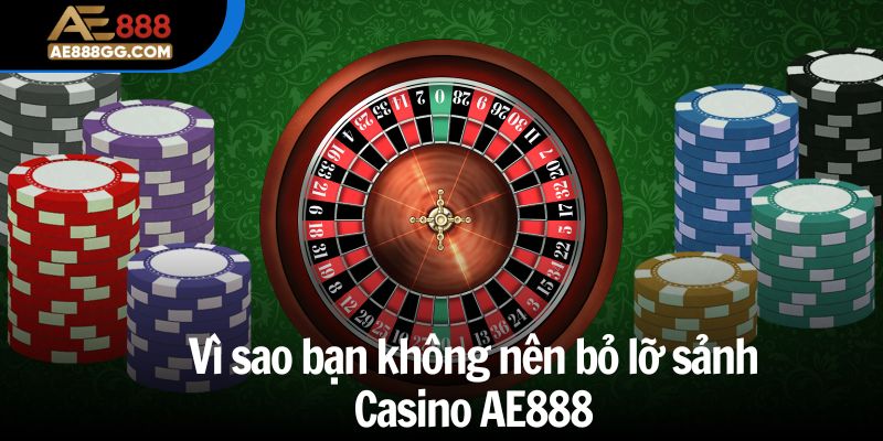 Vì sao bạn không nên bỏ lỡ sảnh Casino AE888